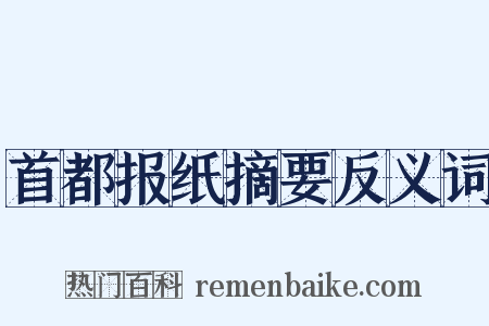 首都报纸摘要反义词是什么意思的图片